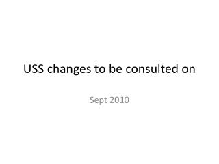 USS changes to be consulted on