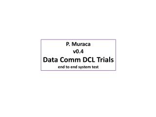 P. Muraca v0.4 Data Comm DCL Trials end to end system test