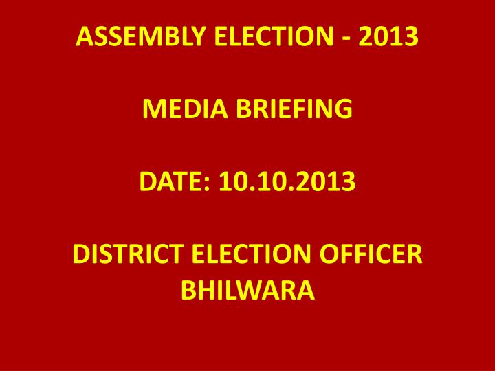 assembly election 2013 media briefing date 10 10 2013 district election officer bhilwara