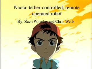 Naota: tether-controlled, remote operated robot