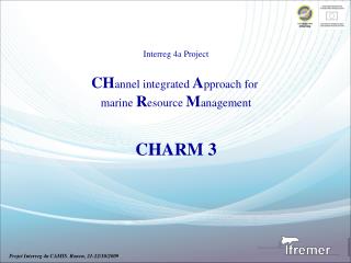 Interreg 4a Project CH annel integrated A pproach for marine R esource M anagement CHARM 3