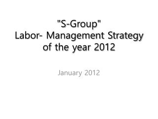 &quot;S-Group&quot; Labor- Management Strategy of the year 2012