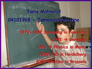 Tariq Mahmoud 04101968 - Tammoun/Palestine 1975-1987 Schooling in Palestine 1991 ? Germany