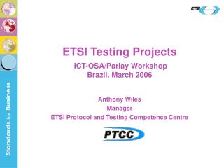ETSI Testing Projects ICT-OSA/Parlay Workshop Brazil, March 2006