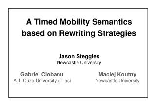 A Timed Mobility Semantics based on Rewriting Strategies Jason Steggles Newcastle University