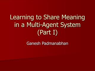Learning to Share Meaning in a Multi-Agent System (Part I)