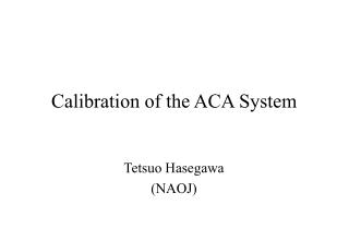 Calibration of the ACA System