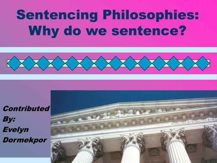 sentencing philosophies why do we sentence