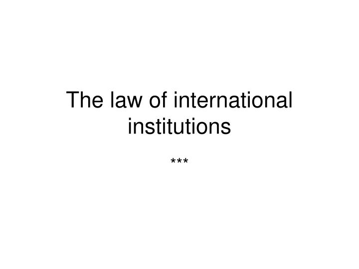 the law of international institutions
