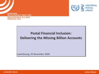 Postal Financial Inclusion: Delivering the Missing Billion Accounts Luxembourg, 25 November 2009