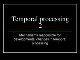 Temporal processing 2