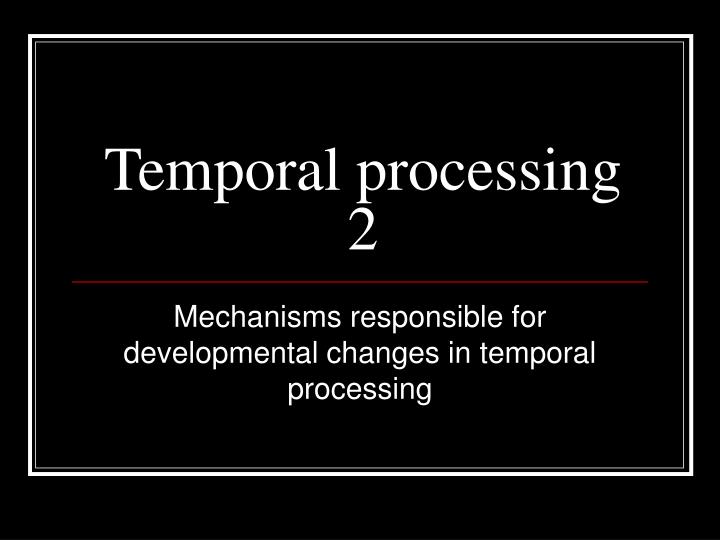 temporal processing 2