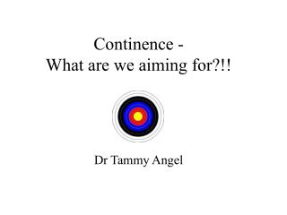 Continence - What are we aiming for?!!