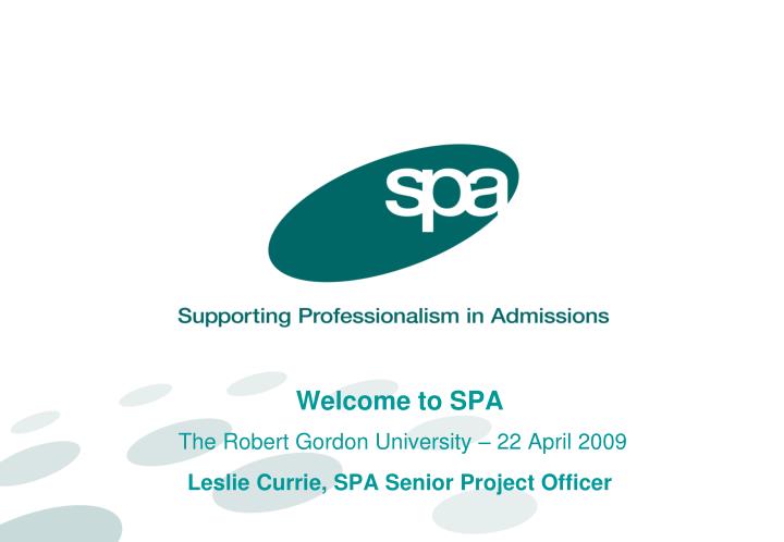welcome to spa the robert gordon university 22 april 2009 leslie currie spa senior project officer