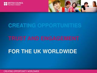 CREATING OPPORTUNITIES TRUST AND ENGAGEMENT FOR THE UK WORLDWIDE