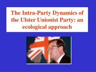 The Intra-Party Dynamics of the Ulster Unionist Party: an ecological approach