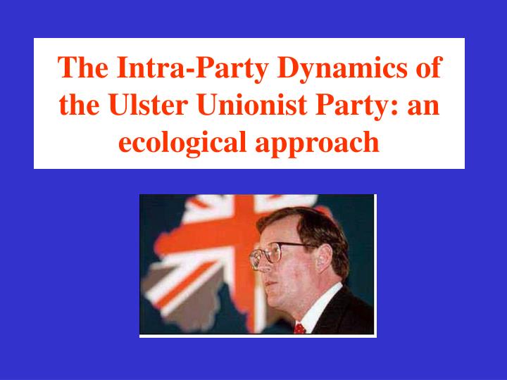 the intra party dynamics of the ulster unionist party an ecological approach