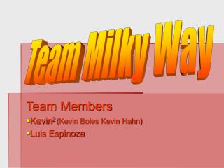 Team Members Kevin 2 (Kevin Boles Kevin Hahn) Luis Espinoza