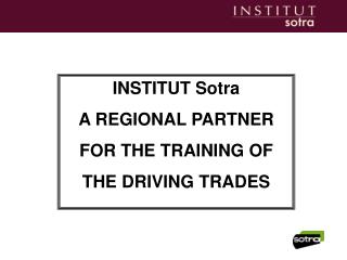INSTITUT Sotra A REGIONAL PARTNER FOR THE TRAINING OF THE DRIVING TRADES
