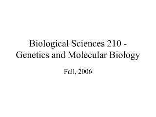 Biological Sciences 210 - Genetics and Molecular Biology