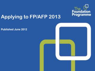 Applying to FP/AFP 2013 Published June 2012