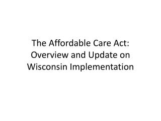 The Affordable Care Act: Overview and Update on Wisconsin Implementation