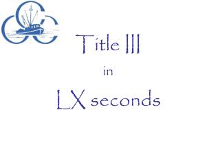 Title III in LX seconds