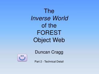 The Inverse World of the FOREST Object Web Duncan Cragg Part 2 - Technical Detail