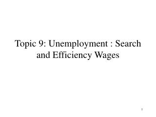 Topic 9: Unemployment : Search and Efficiency Wages