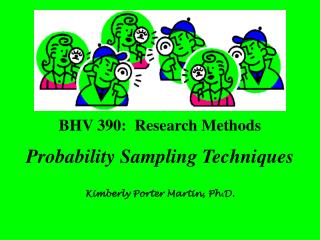 BHV 390: Research Methods Probability Sampling Techniques Kimberly Porter Martin, Ph.D.