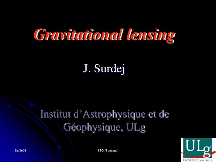 gravitational lensing j surdej institut d astrophysique et de g ophysique ulg
