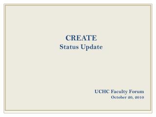 CREATE Status Update UCHC Faculty Forum October 20, 2010