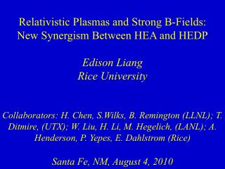 Relativistic Plasmas and Strong B-Fields: New Synergism Between HEA and HEDP Edison Liang