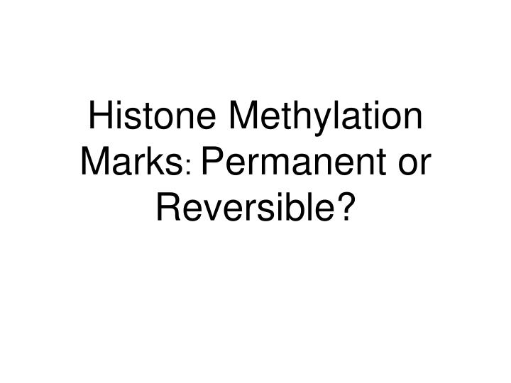 histone methylation marks permanent or reversible