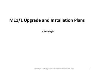 ME1/1 Upgrade and Installation Plans V.Perelygin