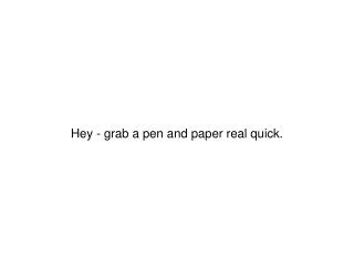 Hey - grab a pen and paper real quick.