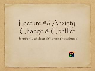 Lecture #6 Anxiety, Change &amp; Conflict