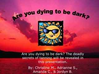 Are you dying to be dark?