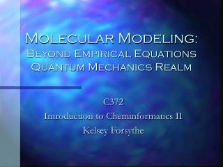 Molecular Modeling : Beyond Empirical Equations Quantum Mechanics Realm