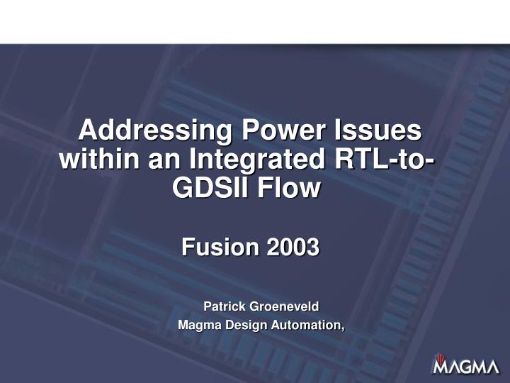 addressing power issues within an integrated rtl to gdsii flow fusion 2003