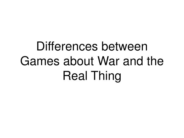 differences between games about war and the real thing