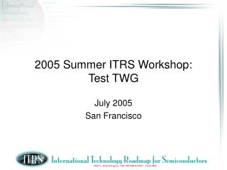 2005 Summer ITRS Workshop: Test TWG