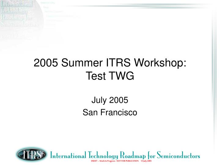2005 summer itrs workshop test twg