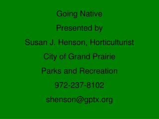 Going Native Presented by Susan J. Henson, Horticulturist City of Grand Prairie