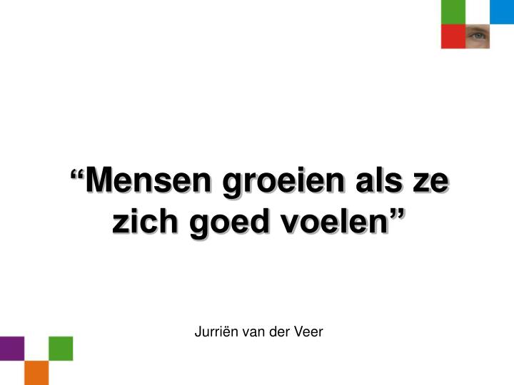 mensen groeien als ze zich goed voelen jurri n van der veer