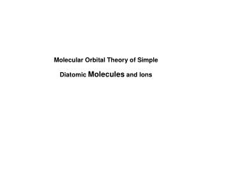 Molecular Orbital Theory of Simple Diatomic Molecules and Ions