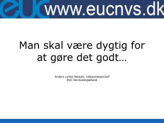man skal v re dygtig for at g re det godt anders lykke nielsen uddannelseschef euc nordvestsj lland