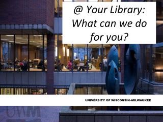 @ Your Library: What can we do for you?