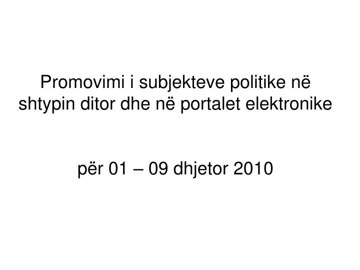 promovimi i subjekteve politike n shtypin ditor dhe n portalet elektronike p r 0 1 0 9 dhjetor 2010