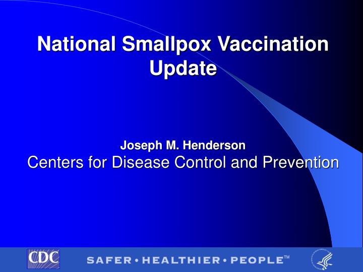 national smallpox vaccination update joseph m henderson centers for disease control and prevention